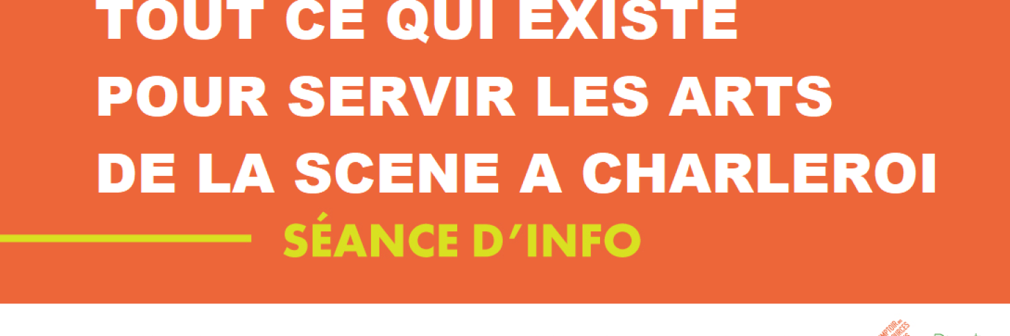 Séance d'info : TOUT CE QUI EXISTE POUR SERVIR LES ARTS DE LA SCÈNE À CHARLEROI - LU 3 fév 12h30